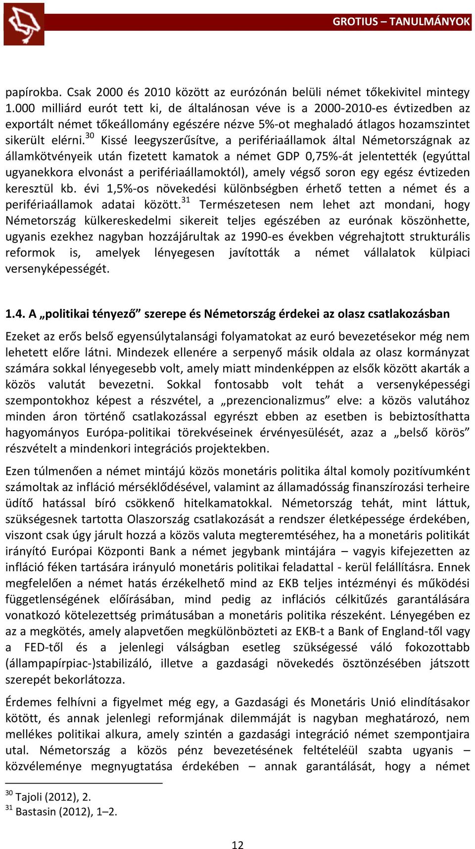 30 Kissé leegyszerűsítve, a perifériaállamok által Németországnak az államkötvényeik után fizetett kamatok a német GDP 0,75%-át jelentették (egyúttal ugyanekkora elvonást a perifériaállamoktól),