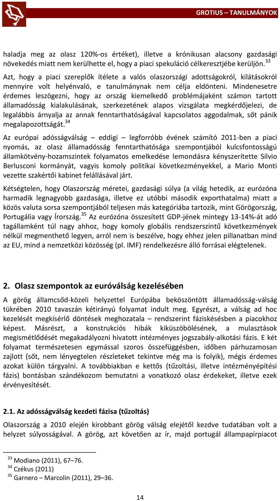 Mindenesetre érdemes leszögezni, hogy az ország kiemelkedő problémájaként számon tartott államadósság kialakulásának, szerkezetének alapos vizsgálata megkérdőjelezi, de legalábbis árnyalja az annak