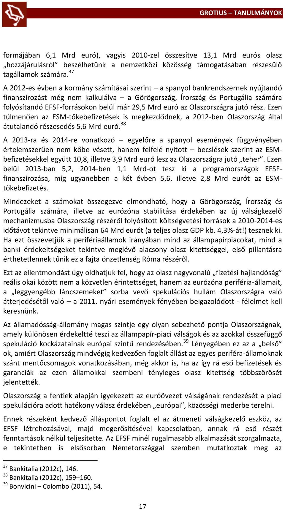már 29,5 Mrd euró az Olaszországra jutó rész. Ezen túlmenően az ESM-tőkebefizetések is megkezdődnek, a 2012-ben Olaszország által átutalandó részesedés 5,6 Mrd euró.