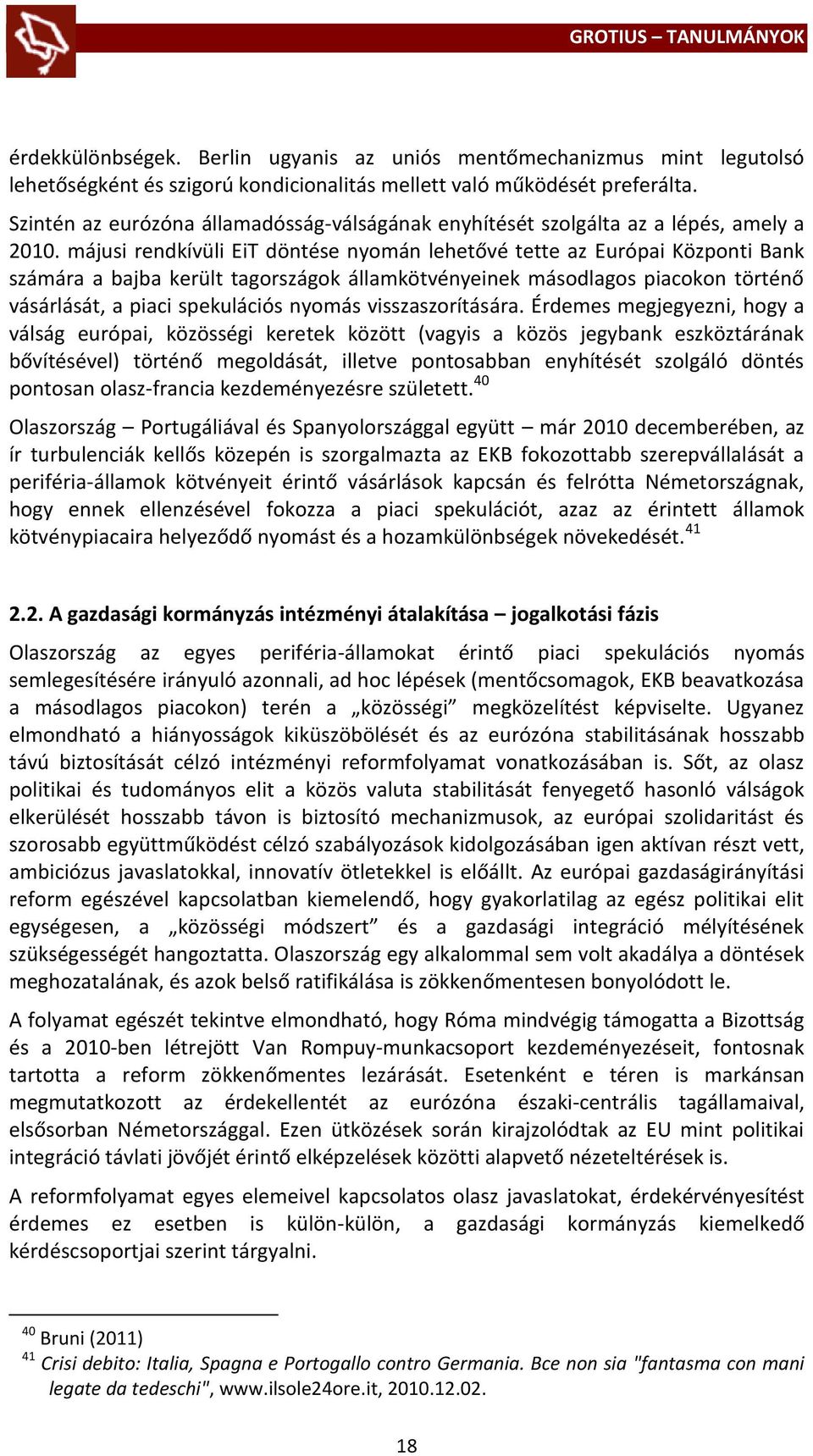 májusi rendkívüli EiT döntése nyomán lehetővé tette az Európai Központi Bank számára a bajba került tagországok államkötvényeinek másodlagos piacokon történő vásárlását, a piaci spekulációs nyomás
