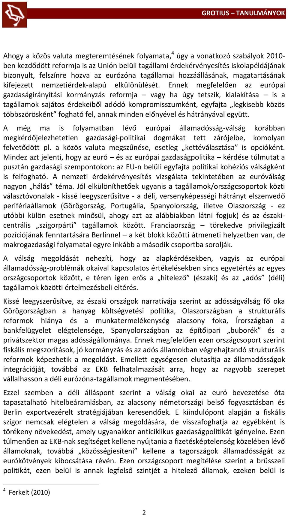 Ennek megfelelően az európai gazdaságirányítási kormányzás reformja vagy ha úgy tetszik, kialakítása is a tagállamok sajátos érdekeiből adódó kompromisszumként, egyfajta legkisebb közös