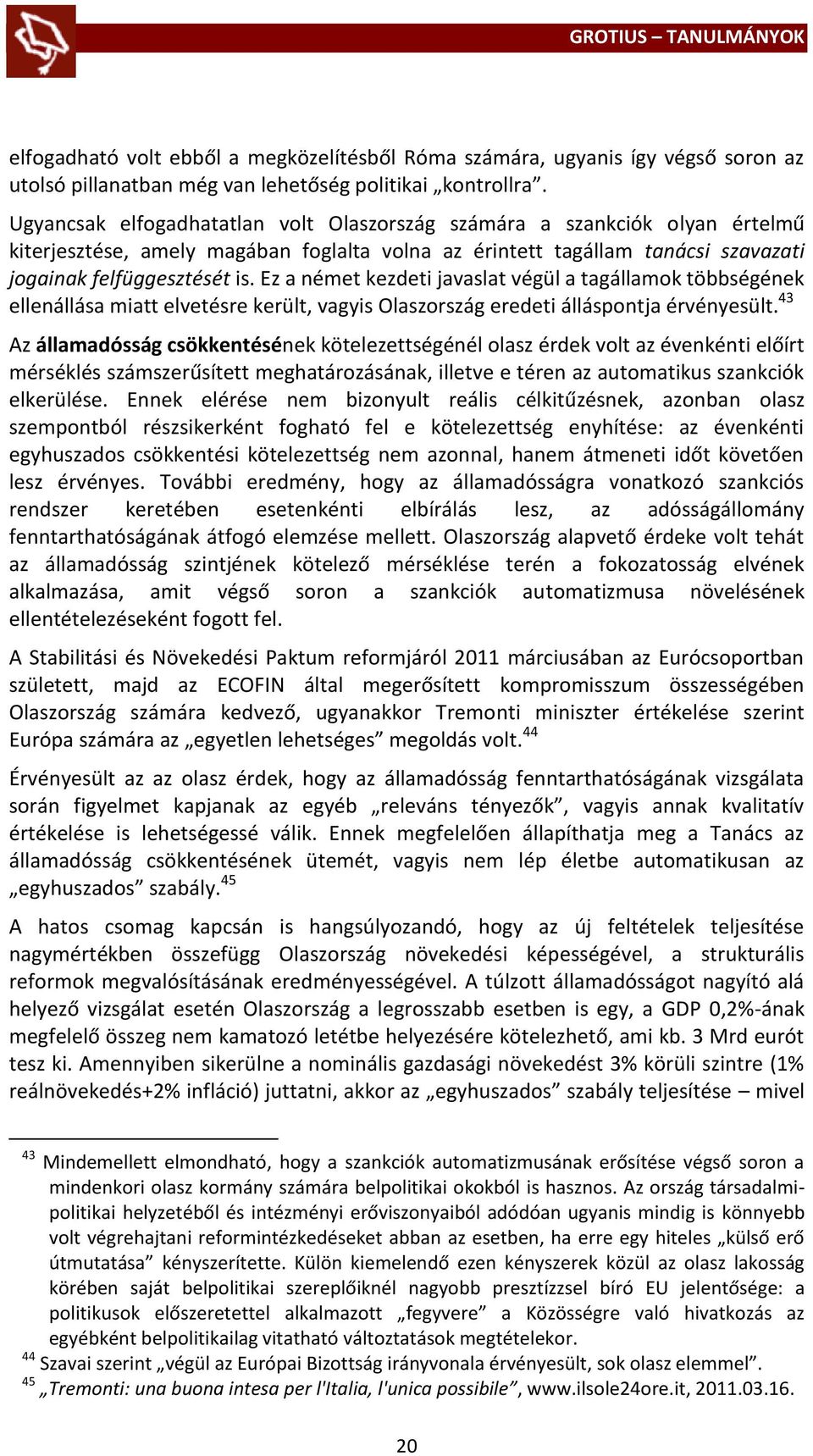 Ez a német kezdeti javaslat végül a tagállamok többségének ellenállása miatt elvetésre került, vagyis Olaszország eredeti álláspontja érvényesült.