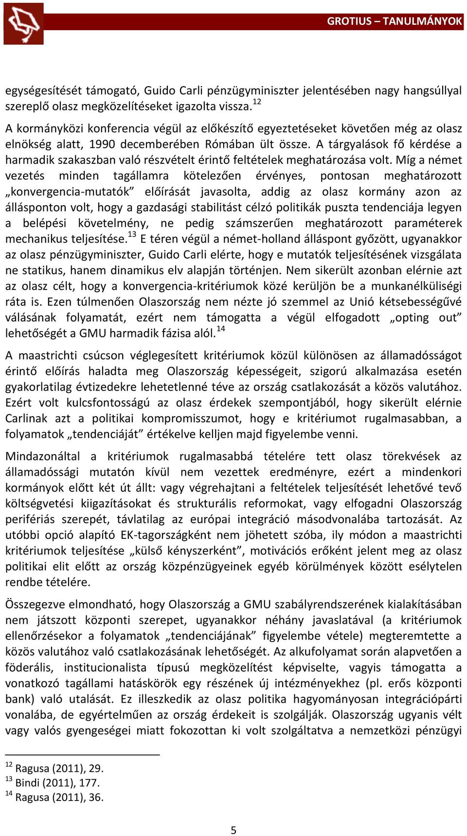A tárgyalások fő kérdése a harmadik szakaszban való részvételt érintő feltételek meghatározása volt.