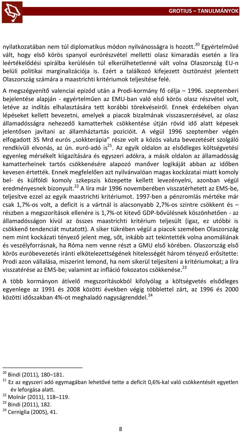 marginalizációja is. Ezért a találkozó kifejezett ösztönzést jelentett Olaszország számára a maastrichti kritériumok teljesítése felé.