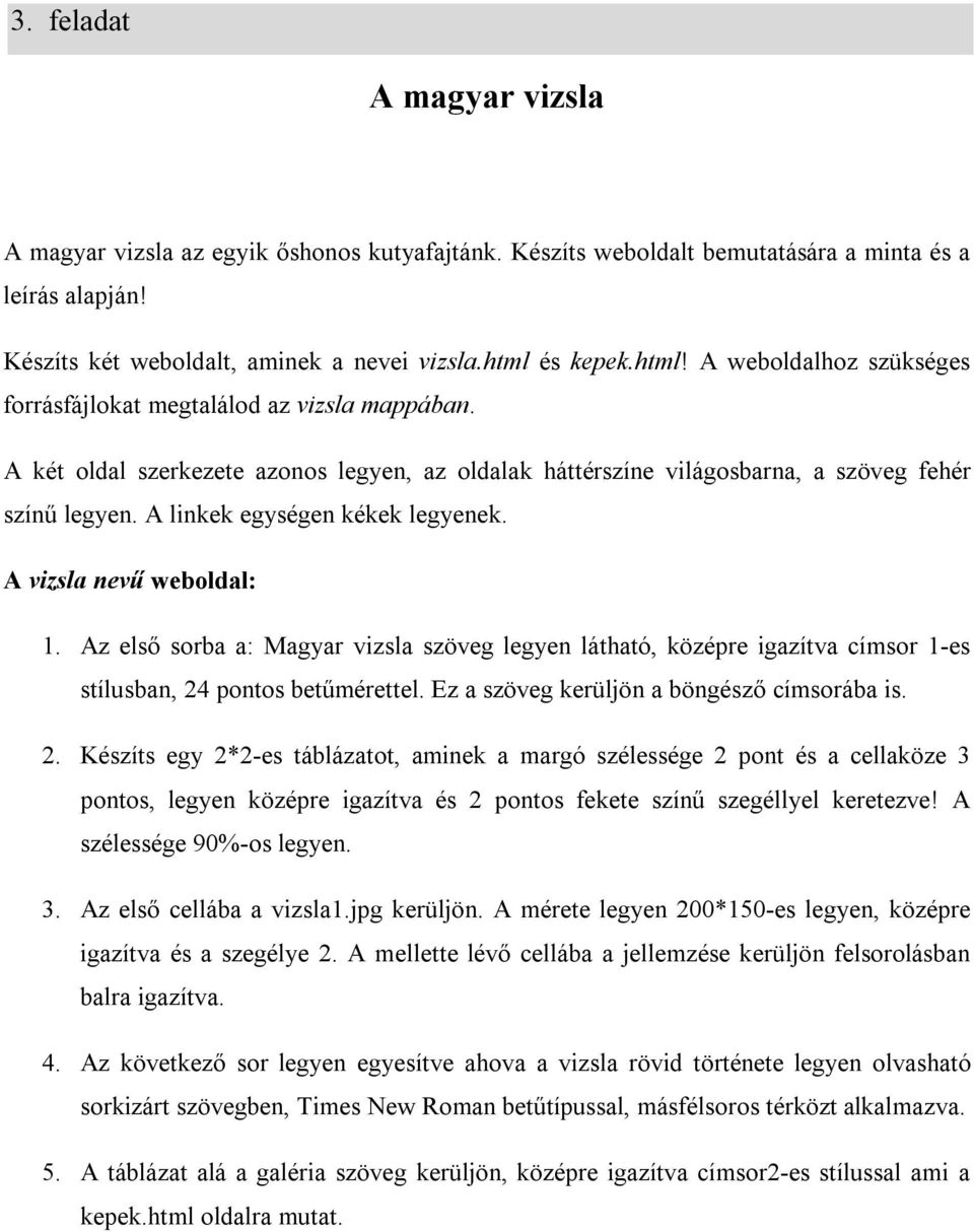 A linkek egységen kékek legyenek. A vizsla nevű weboldal: 1. Az első sorba a: Magyar vizsla szöveg legyen látható, középre igazítva címsor 1-es stílusban, 24 pontos betűmérettel.