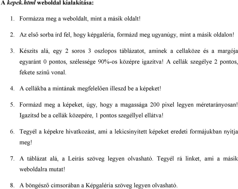 A cellákba a mintának megfelelően illeszd be a képeket! 5. Formázd meg a képeket, úgy, hogy a magassága 200 pixel legyen méretarányosan! Igazítsd be a cellák közepére, 1 pontos szegéllyel ellátva! 6.