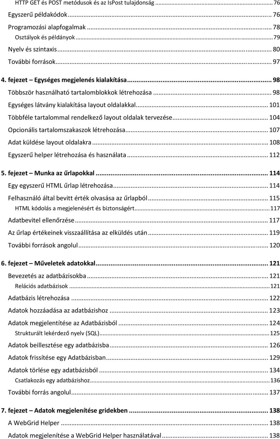 .. 101 Többféle tartalommal rendelkező layout oldalak tervezése... 104 Opcionális tartalomszakaszok létrehozása... 107 Adat küldése layout oldalakra... 108 Egyszerű helper létrehozása és használata.