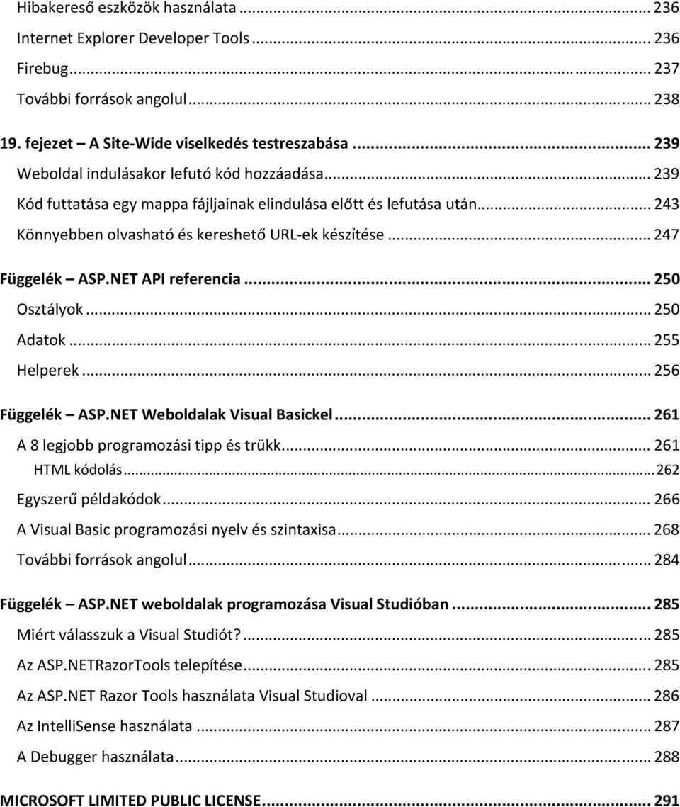 .. 247 Függelék ASP.NET API referencia... 250 Osztályok... 250 Adatok... 255 Helperek... 256 Függelék ASP.NET Weboldalak Visual Basickel... 261 A 8 legjobb programozási tipp és trükk.