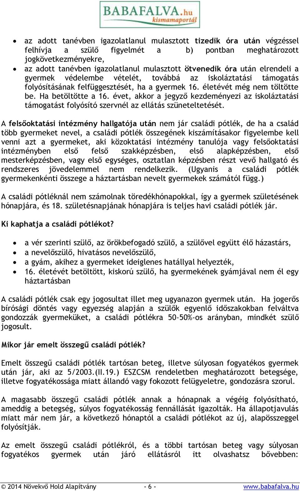 évet, akkor a jegyző kezdeményezi az iskoláztatási támogatást folyósító szervnél az ellátás szüneteltetését.