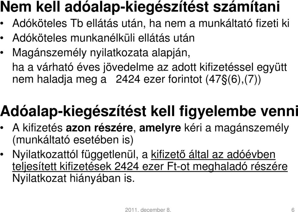 (6),(7)) Adóalap-kiegészítést kell figyelembe venni A kifizetés azon részére, amelyre kéri a magánszemély (munkáltató esetében is)