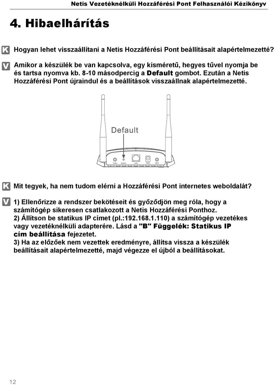 Ezután a Netis Hozzáférési Pont újraindul és a beállítások visszaállnak alapértelmezetté. K Mit tegyek, ha nem tudom elérni a Hozzáférési Pont internetes weboldalát?