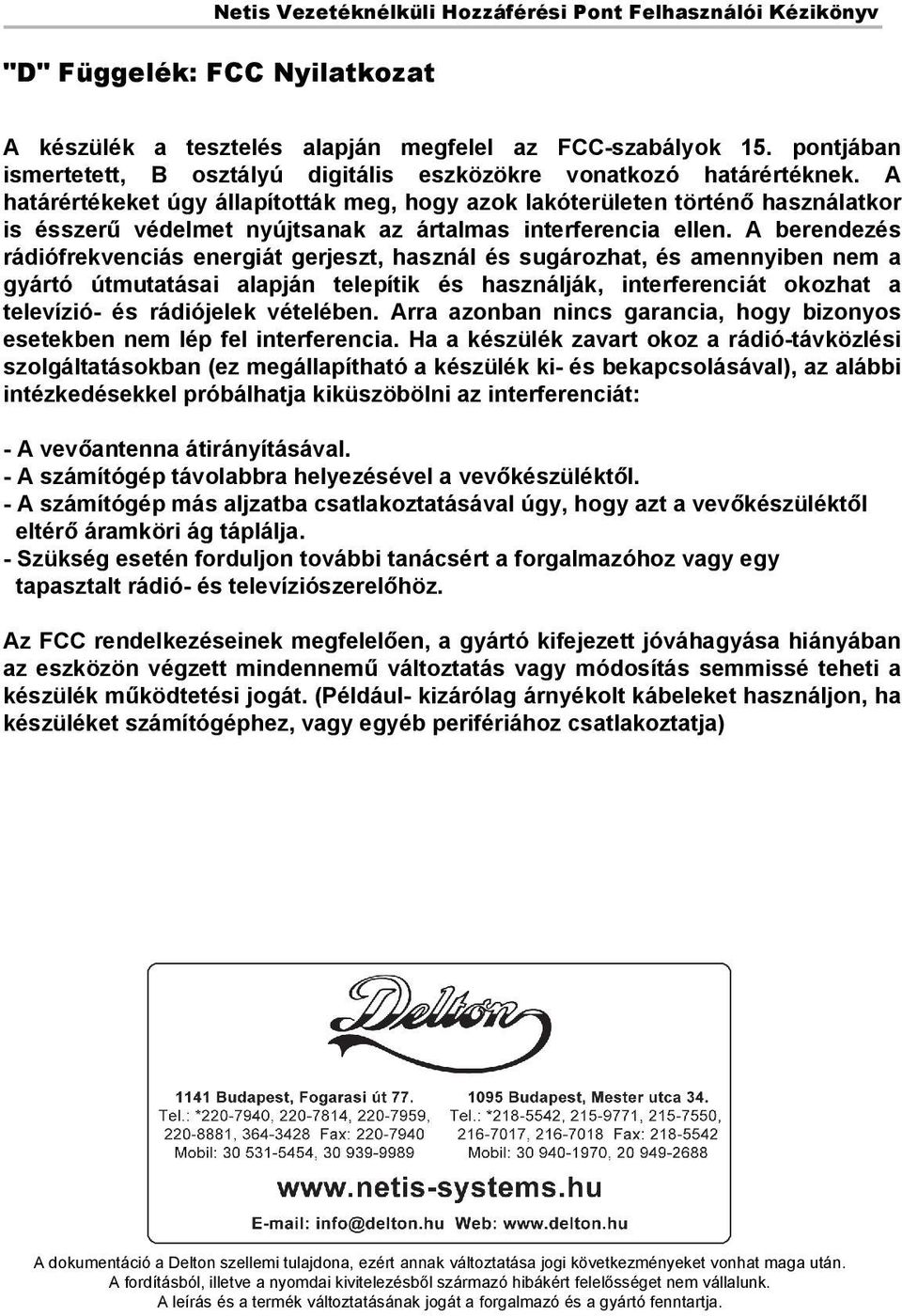 A berendezés rádiófrekvenciás energiát gerjeszt, használ és sugározhat, és amennyiben nem a gyártó útmutatásai alapján telepítik és használják, interferenciát okozhat a televízió- és rádiójelek