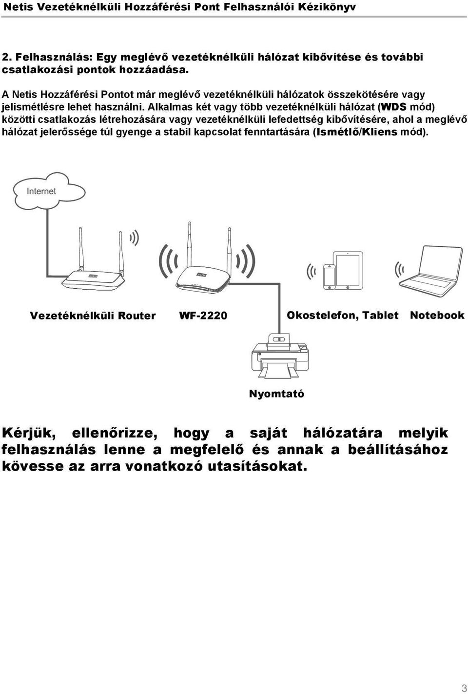 Alkalmas két vagy több vezetéknélküli hálózat (WDS mód) közötti csatlakozás létrehozására vagy vezetéknélküli lefedettség kibővítésére, ahol a meglévő hálózat