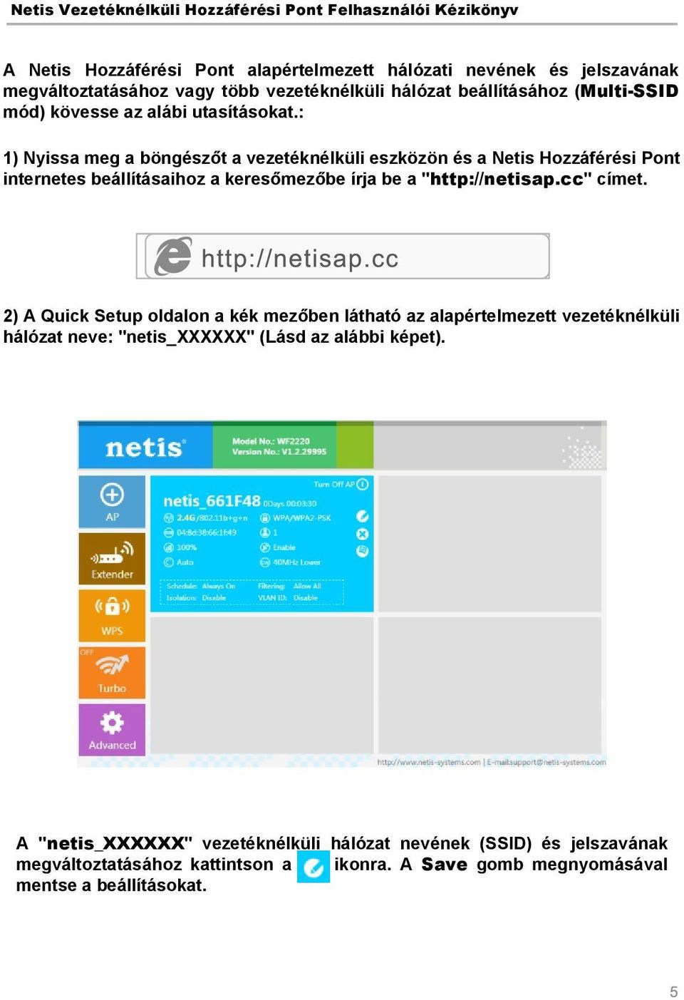 : 1) Nyissa meg a böngészőt a vezetéknélküli eszközön és a Netis Hozzáférési Pont internetes beállításaihoz a keresőmezőbe írja be a "http://netisap.cc" címet.