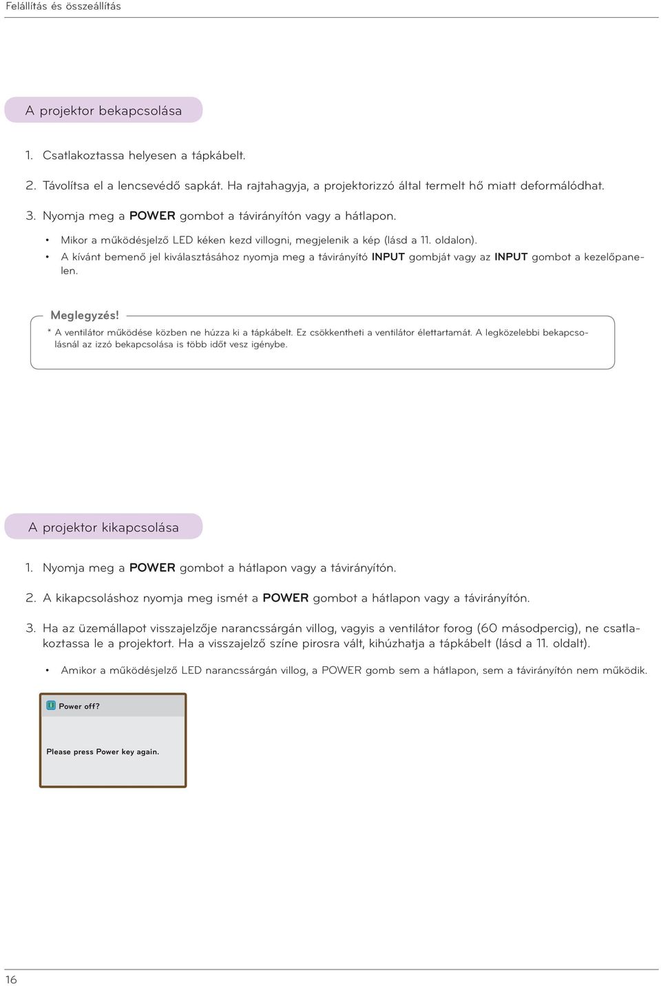 A kívánt bemenő jel kiválasztásához nyomja meg a távirányító INPUT gombját vagy az INPUT gombot a kezelőpanelen. Meglegyzés! * A ventilátor működése közben ne húzza ki a tápkábelt.