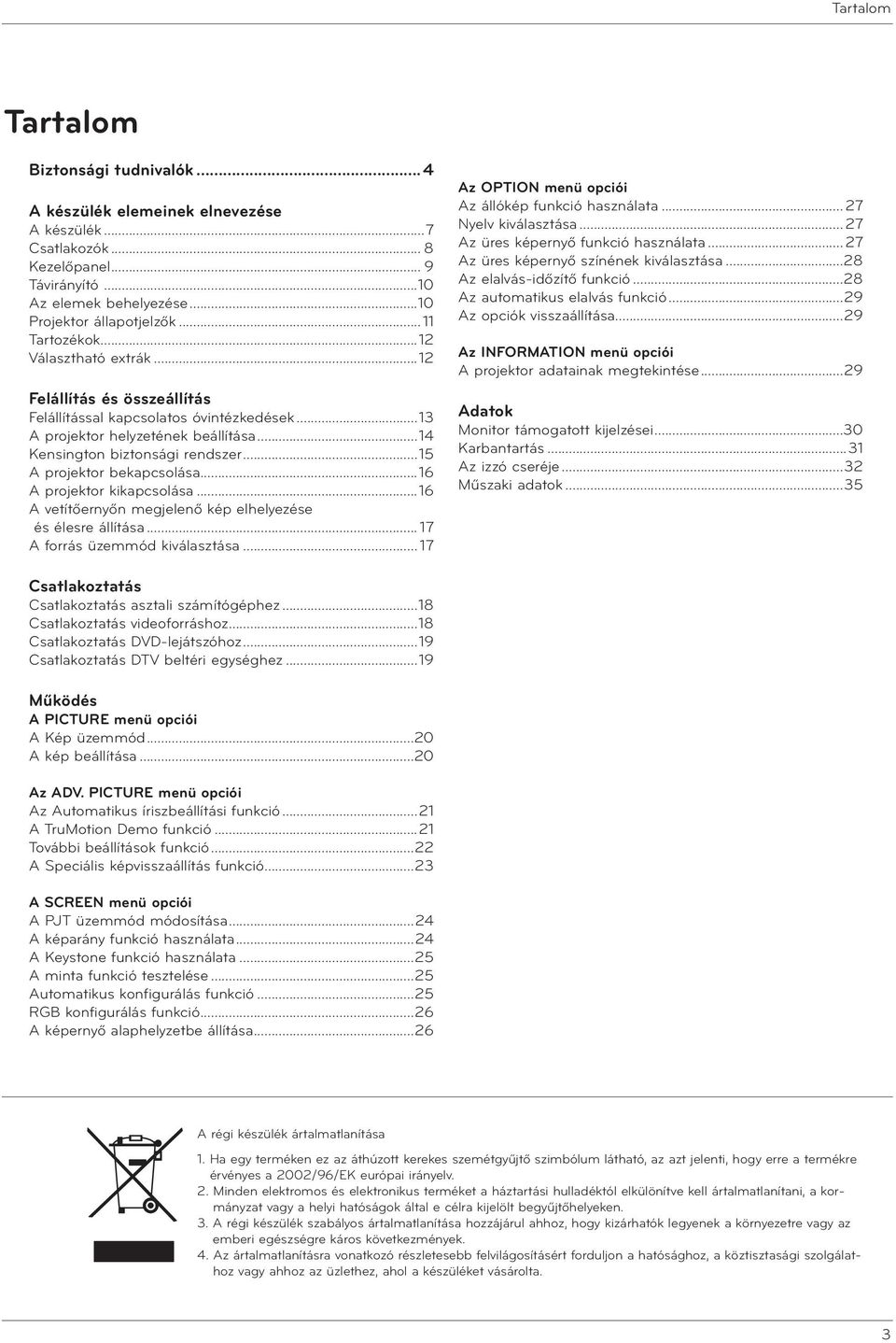..15 A projektor bekapcsolása...16 A projektor kikapcsolása...16 A vetítőernyőn megjelenő kép elhelyezése és élesre állítása... 17 A forrás üzemmód kiválasztása.