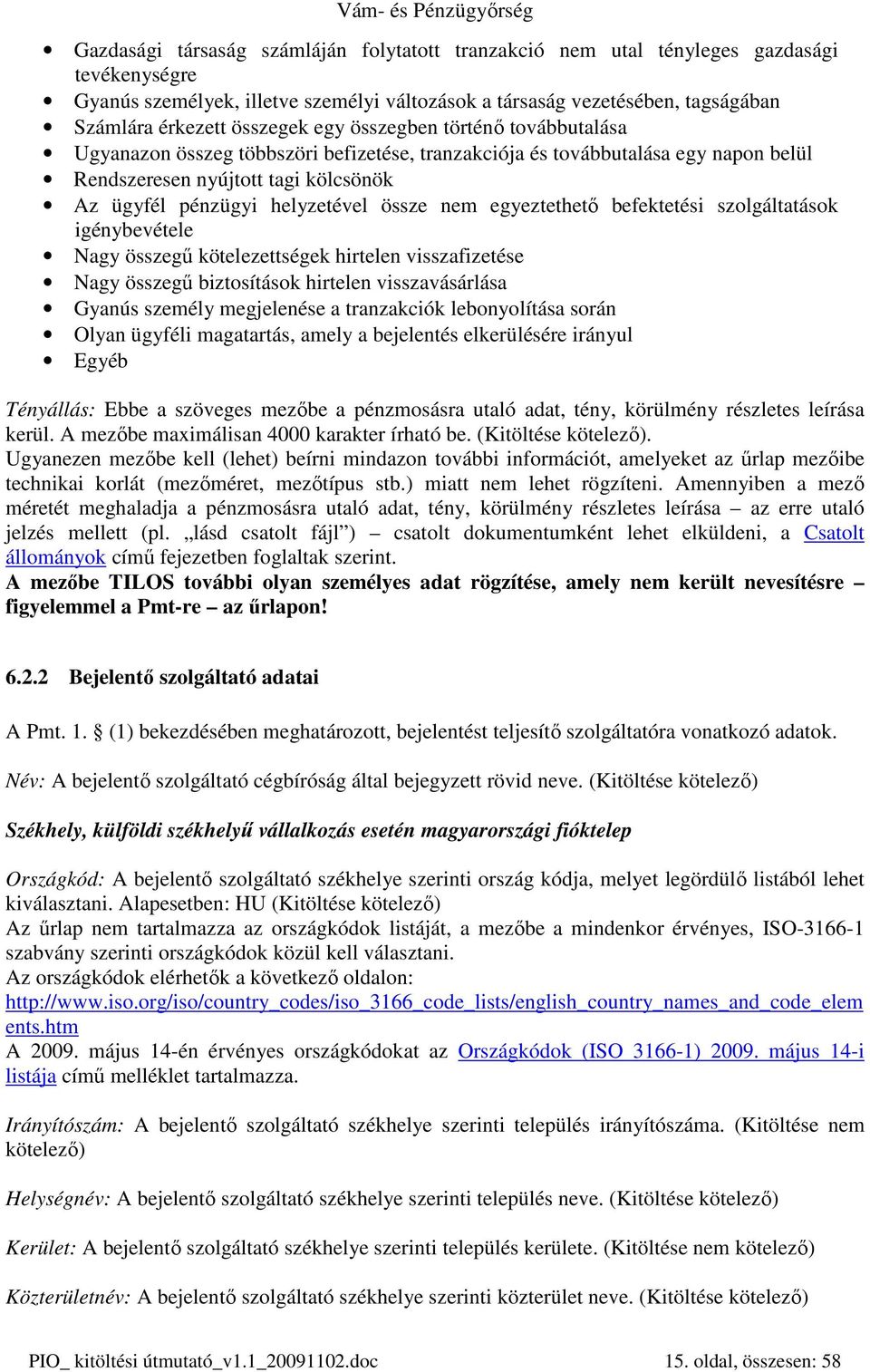 össze nem egyeztethetı befektetési szolgáltatások igénybevétele Nagy összegő kötelezettségek hirtelen visszafizetése Nagy összegő biztosítások hirtelen visszavásárlása Gyanús személy megjelenése a