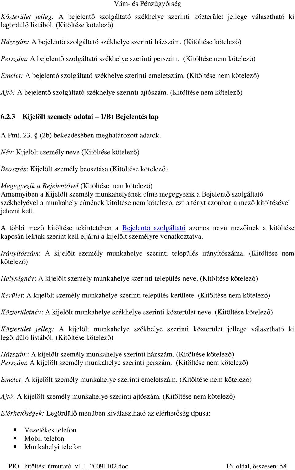 (Kitöltése nem kötelezı) Ajtó: A bejelentı szolgáltató székhelye szerinti ajtószám. (Kitöltése nem kötelezı) 6.2.3 Kijelölt személy adatai 1/B) Bejelentés lap A Pmt. 23.