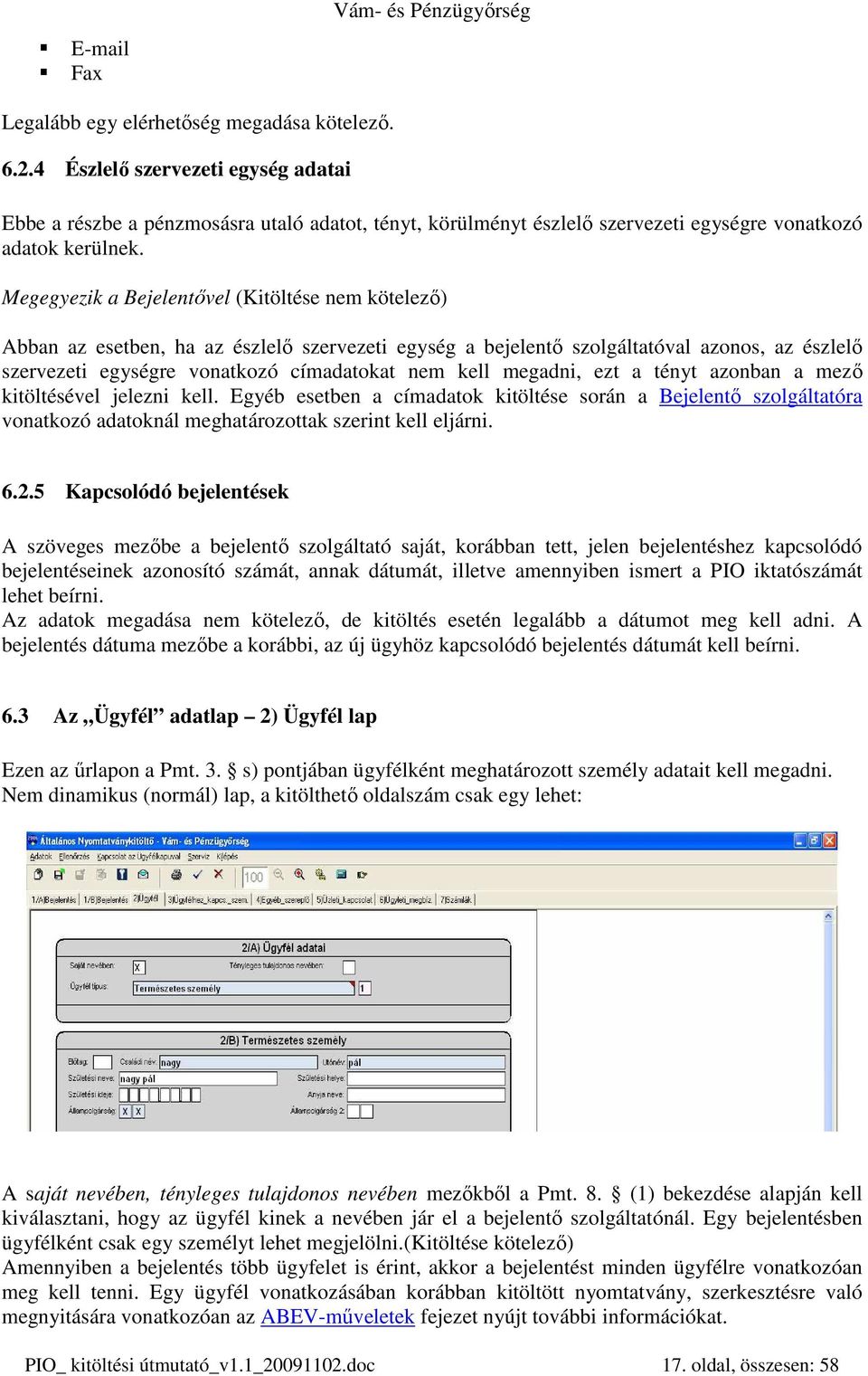 Megegyezik a Bejelentıvel (Kitöltése nem kötelezı) Abban az esetben, ha az észlelı szervezeti egység a bejelentı szolgáltatóval azonos, az észlelı szervezeti egységre vonatkozó címadatokat nem kell