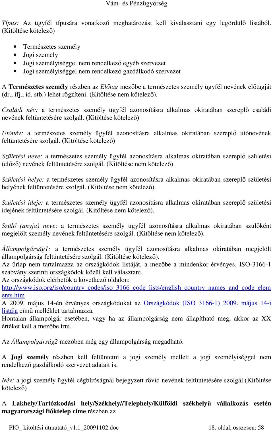 Elıtag mezıbe a természetes személy ügyfél nevének elıtagját (dr., ifj., id. stb.) lehet rögzíteni. (Kitöltése nem kötelezı).