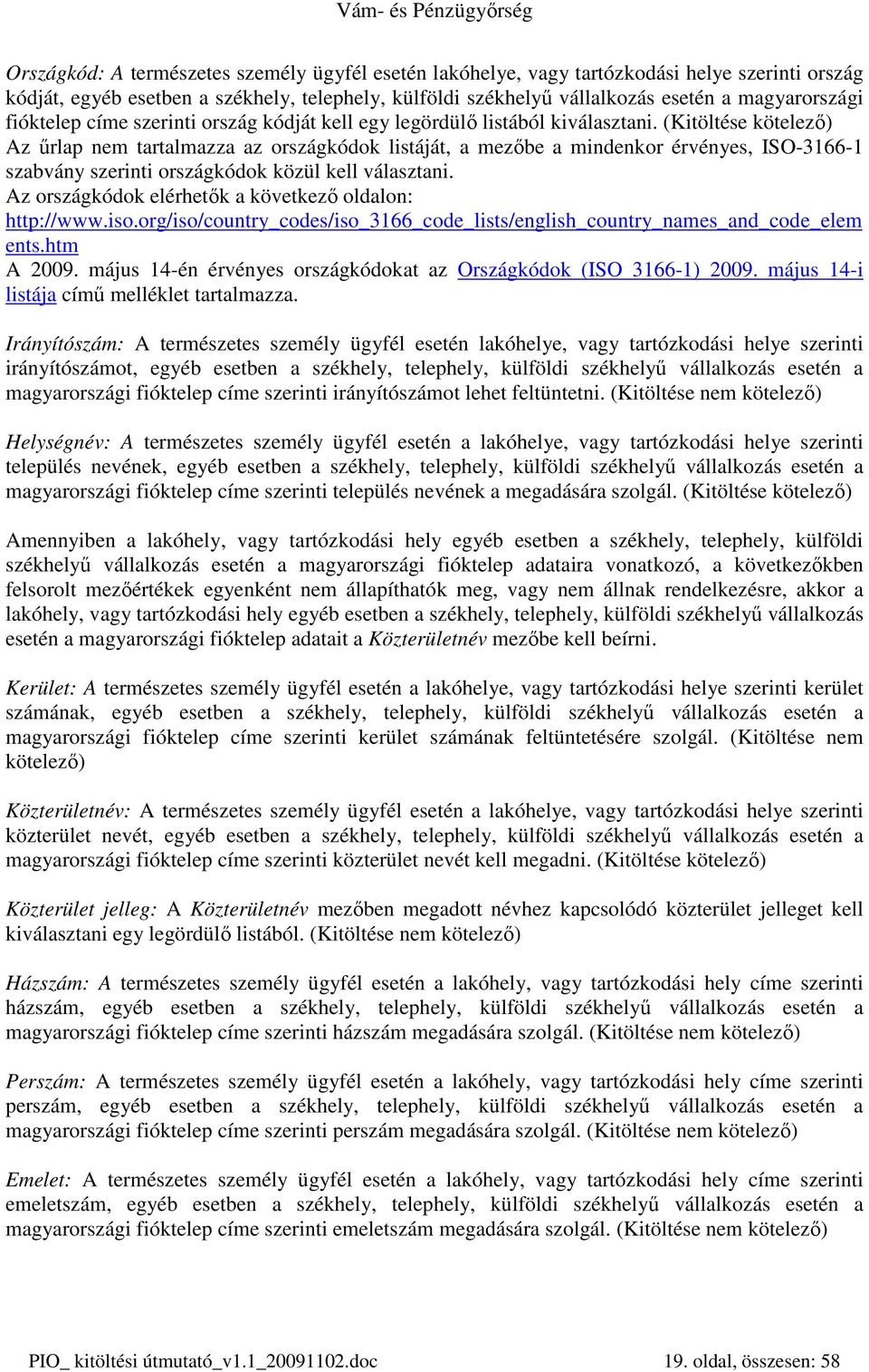 (Kitöltése kötelezı) Az őrlap nem tartalmazza az országkódok listáját, a mezıbe a mindenkor érvényes, ISO-3166-1 szabvány szerinti országkódok közül kell választani.