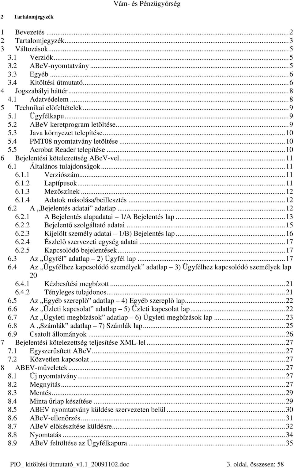 ..10 6 Bejelentési kötelezettség ABeV-vel...11 6.1 Általános tulajdonságok...11 6.1.1 Verziószám...11 6.1.2 Laptípusok...11 6.1.3 Mezıszínek...12 6.1.4 Adatok másolása/beillesztés...12 6.2 A Bejelentés adatai adatlap.