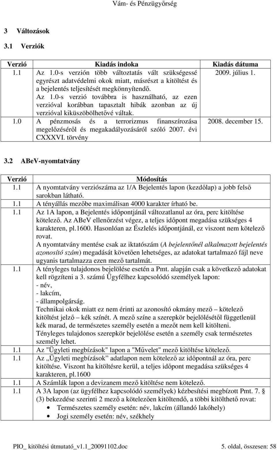 0-s verzió továbbra is használható, az ezen verzióval korábban tapasztalt hibák azonban az új verzióval kiküszöbölhetıvé váltak. 1.0 A pénzmosás és a terrorizmus finanszírozása 2008. december 15.