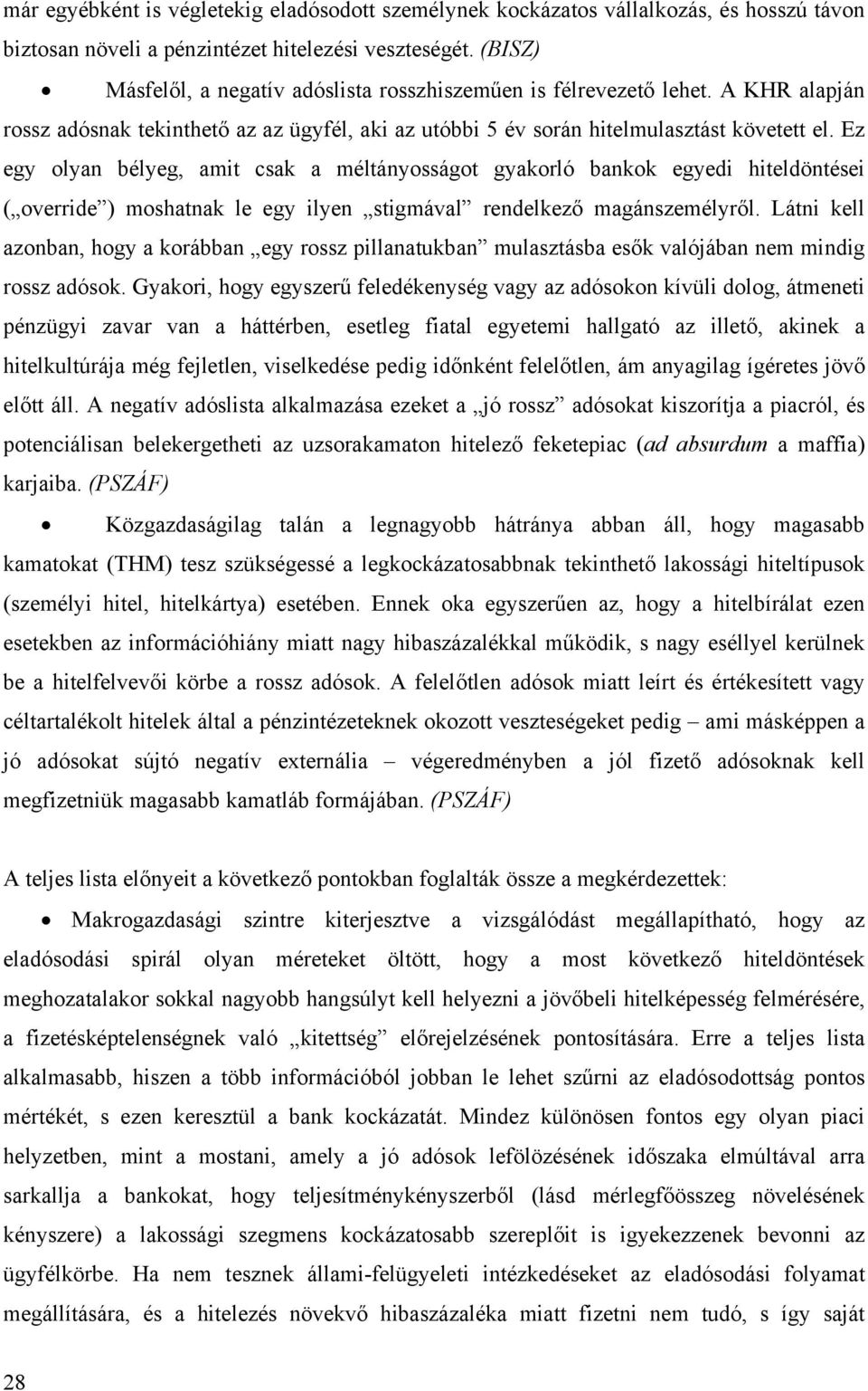 Ez egy olyan bélyeg, amit csak a méltányosságot gyakorló bankok egyedi hiteldöntései ( override ) moshatnak le egy ilyen stigmával rendelkező magánszemélyről.