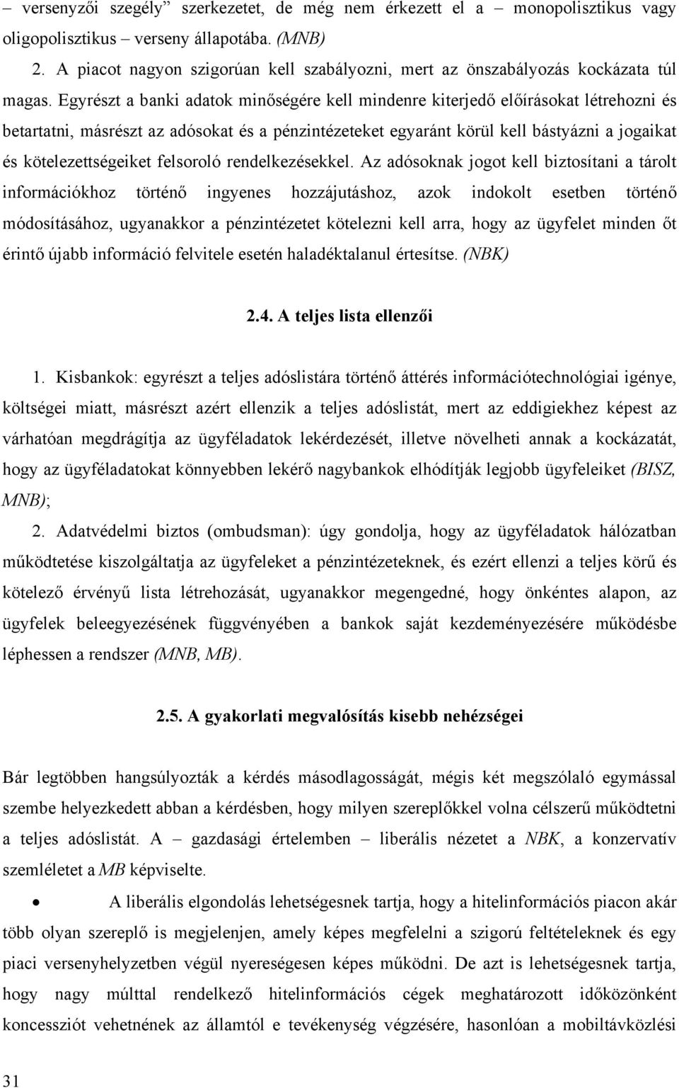 Egyrészt a banki adatok minőségére kell mindenre kiterjedő előírásokat létrehozni és betartatni, másrészt az adósokat és a pénzintézeteket egyaránt körül kell bástyázni a jogaikat és