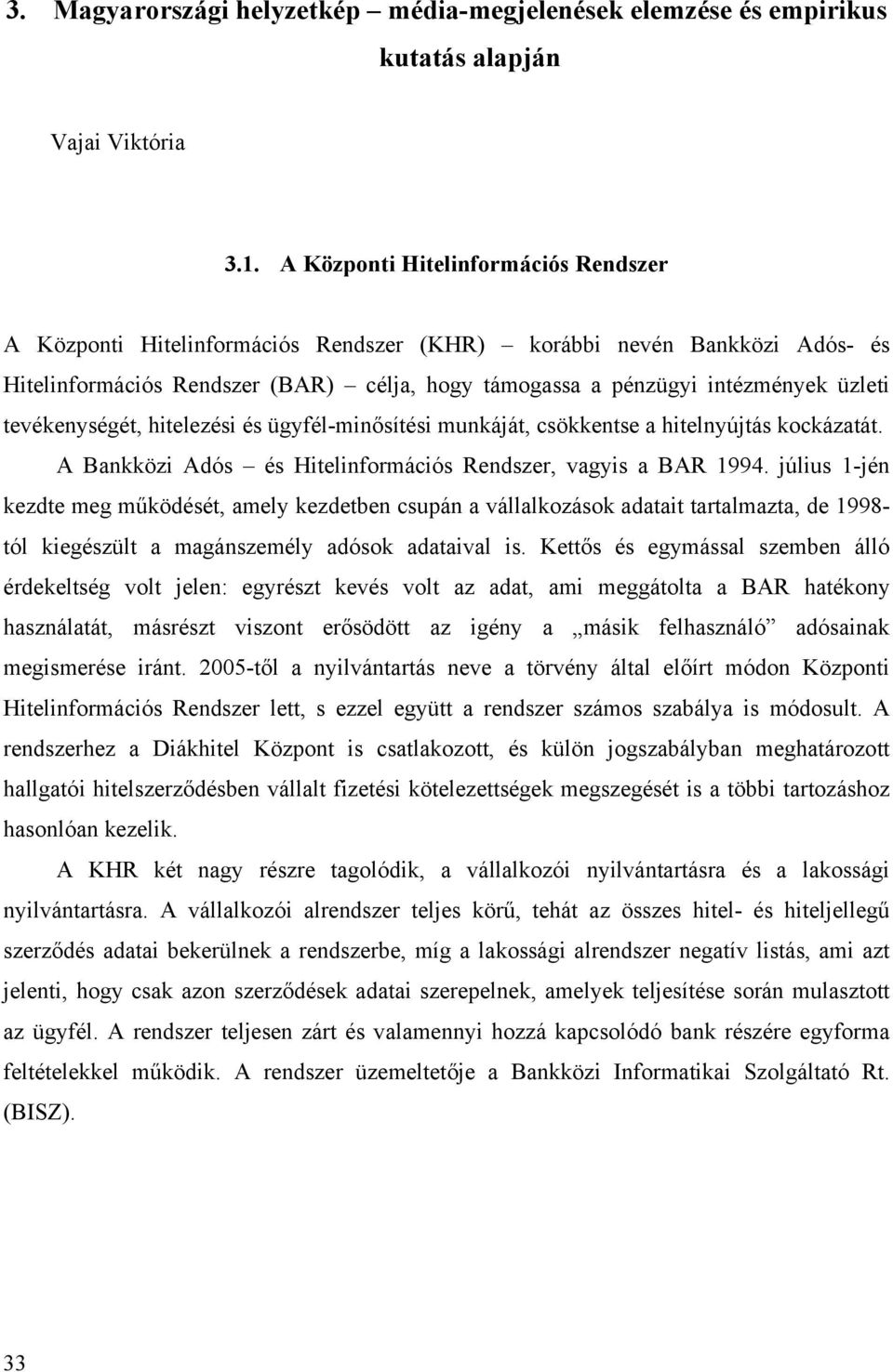 tevékenységét, hitelezési és ügyfél-minősítési munkáját, csökkentse a hitelnyújtás kockázatát. A Bankközi Adós és Hitelinformációs Rendszer, vagyis a BAR 1994.
