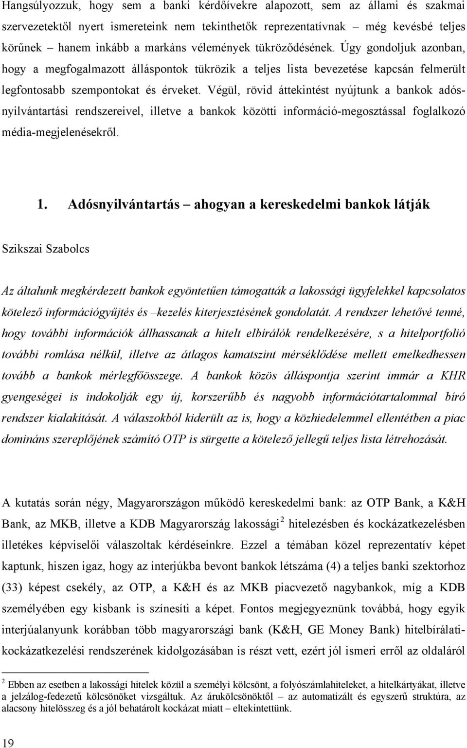 Végül, rövid áttekintést nyújtunk a bankok adósnyilvántartási rendszereivel, illetve a bankok közötti információ-megosztással foglalkozó média-megjelenésekről. 1.