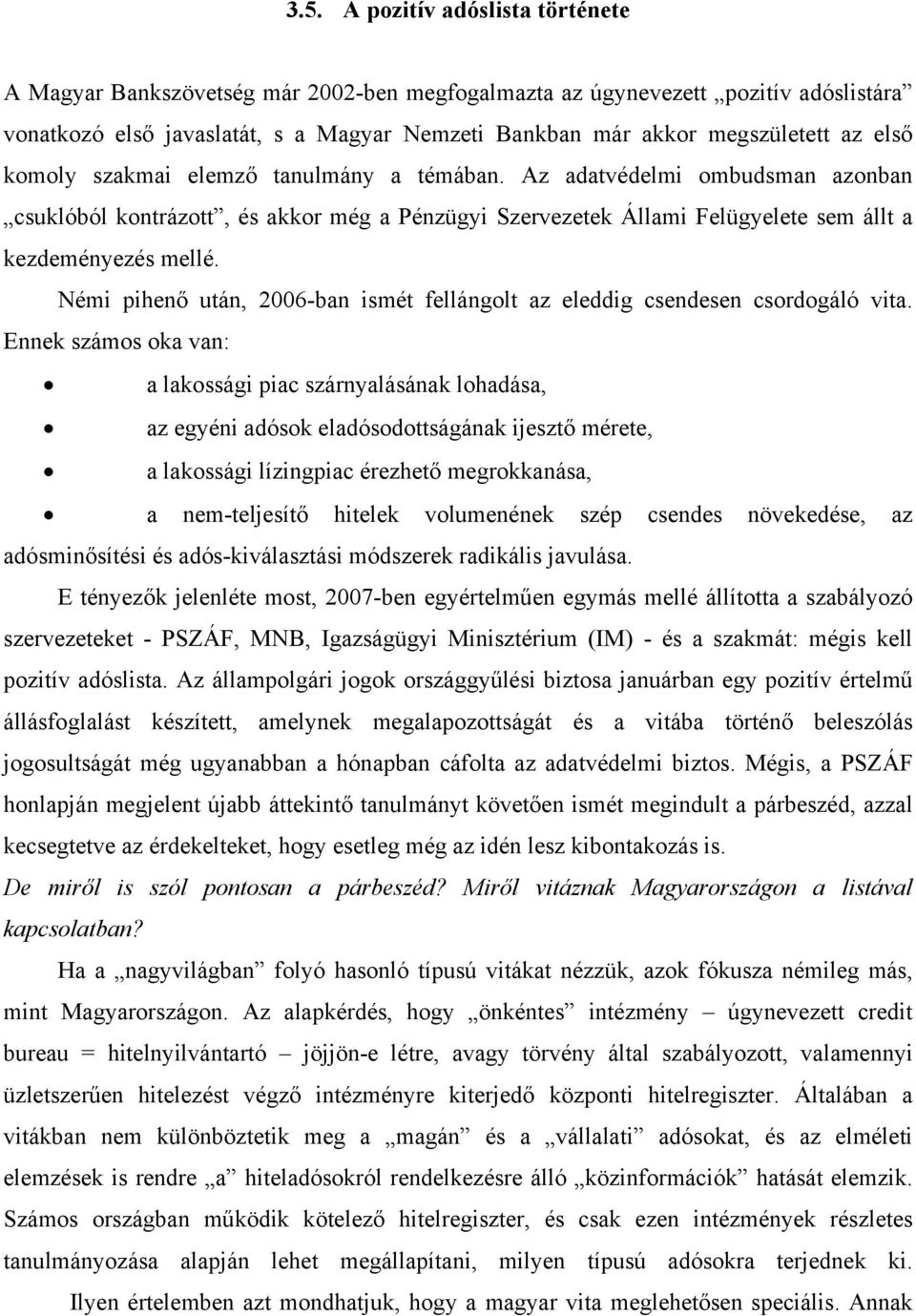 Némi pihenő után, 2006-ban ismét fellángolt az eleddig csendesen csordogáló vita.