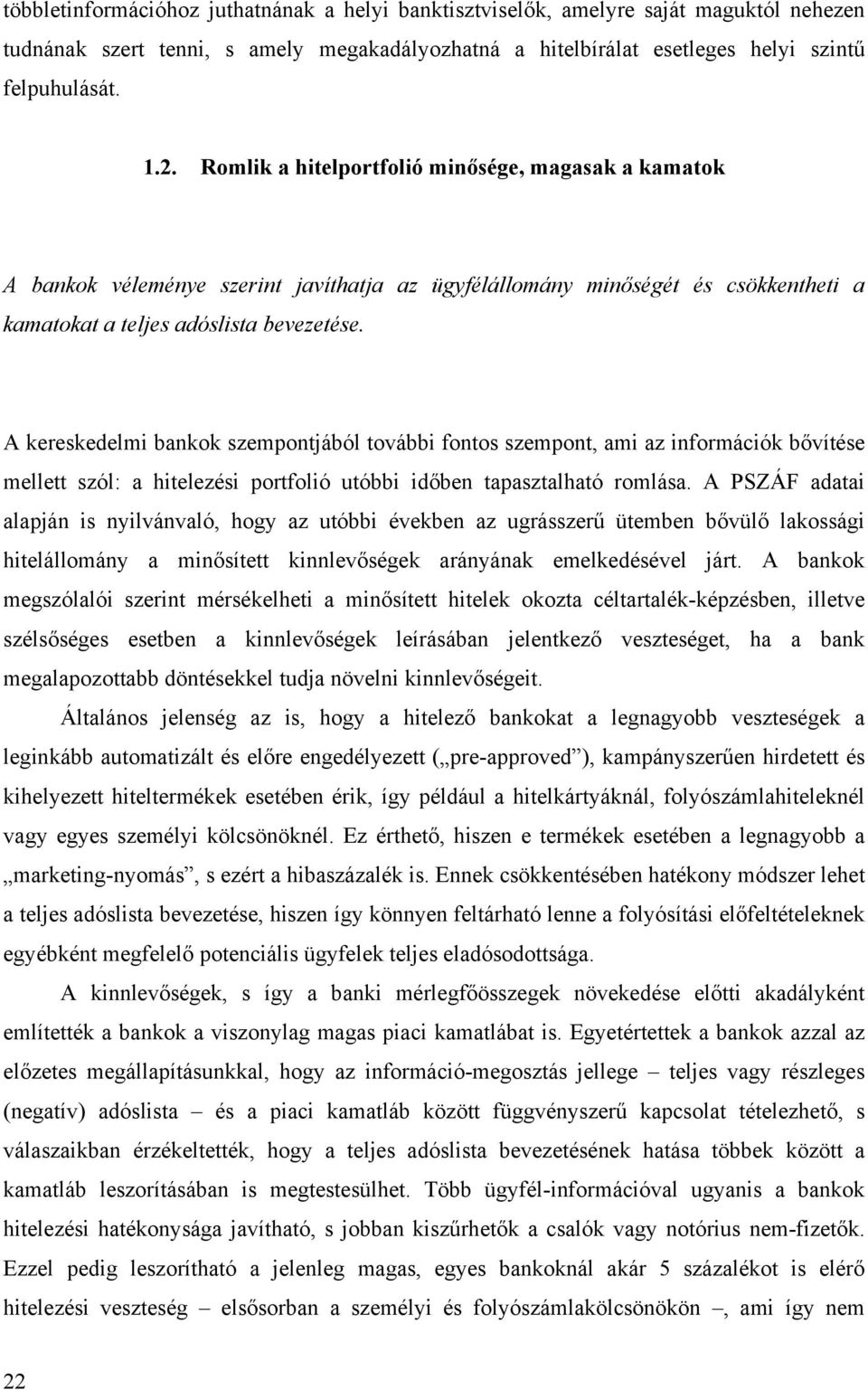 A kereskedelmi bankok szempontjából további fontos szempont, ami az információk bővítése mellett szól: a hitelezési portfolió utóbbi időben tapasztalható romlása.
