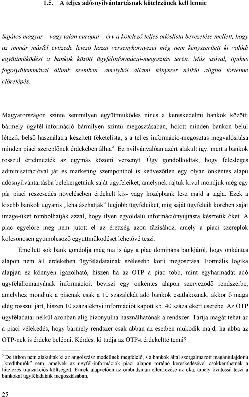 Más szóval, tipikus fogolydilemmával állunk szemben, amelyből állami kényszer nélkül aligha történne előrelépés.
