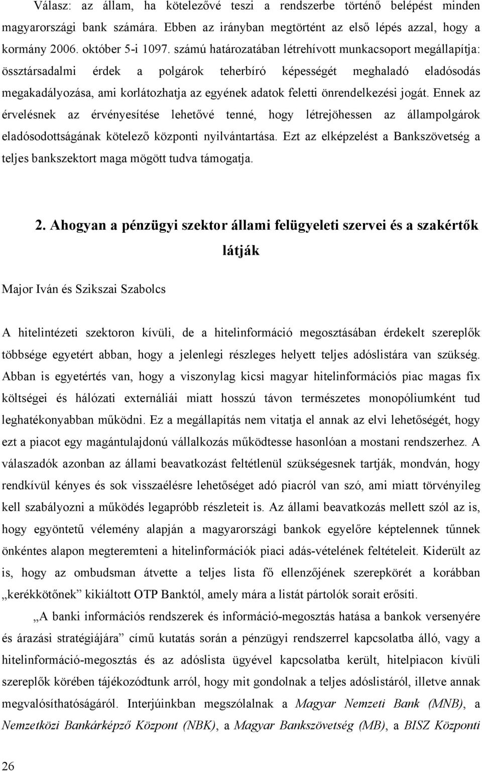 önrendelkezési jogát. Ennek az érvelésnek az érvényesítése lehetővé tenné, hogy létrejöhessen az állampolgárok eladósodottságának kötelező központi nyilvántartása.