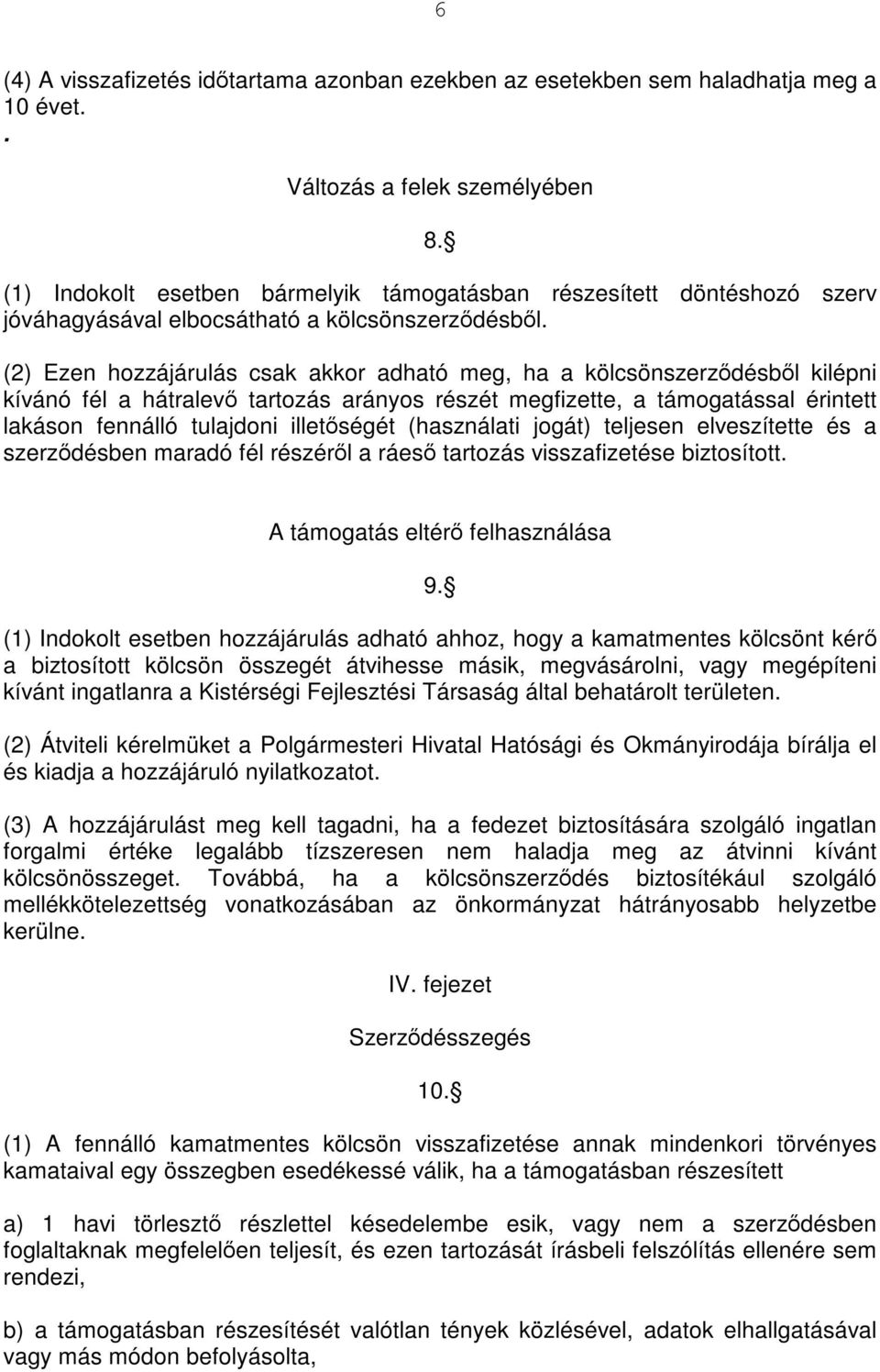 (2) Ezen hozzájárulás csak akkor adható meg, ha a kölcsönszerződésből kilépni kívánó fél a hátralevő tartozás arányos részét megfizette, a támogatással érintett lakáson fennálló tulajdoni illetőségét