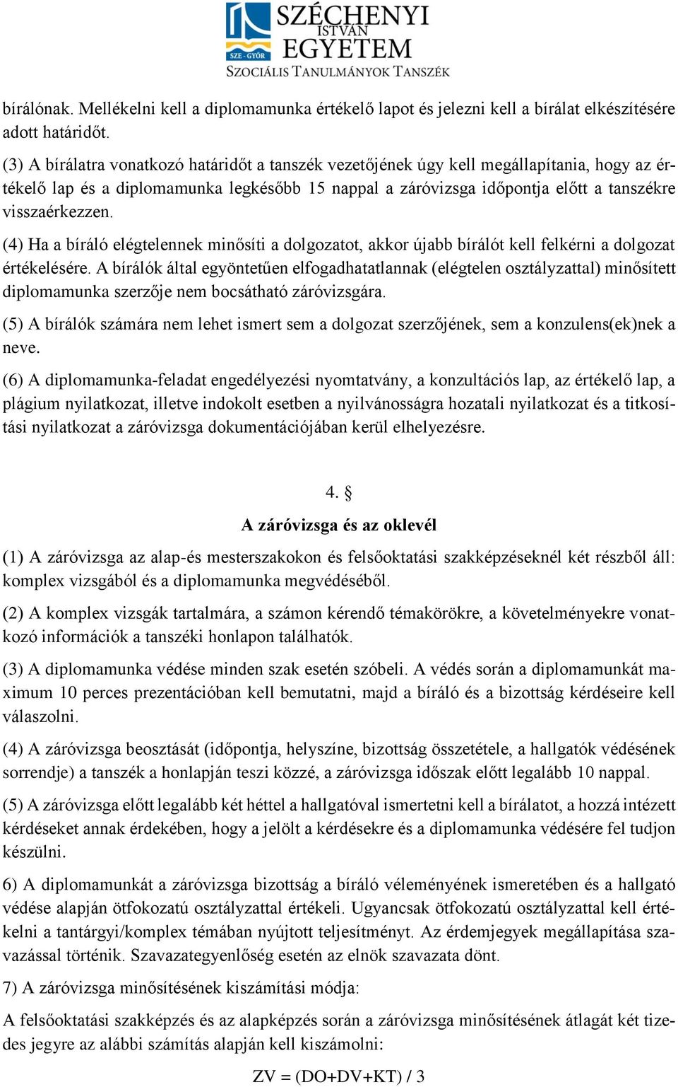 (4) Ha a bíráló elégtelennek minősíti a dolgozatot, akkor újabb bírálót kell felkérni a dolgozat értékelésére.