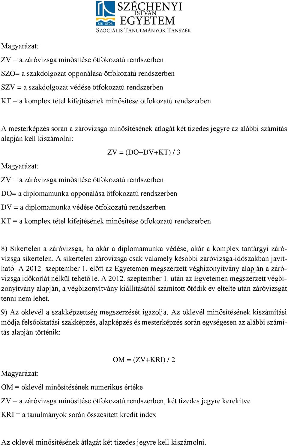 ZV = a záróvizsga minősítése ötfokozatú rendszerben DO= a diplomamunka opponálása ötfokozatú rendszerben DV = a diplomamunka védése ötfokozatú rendszerben KT = a komplex tétel kifejtésének minősítése