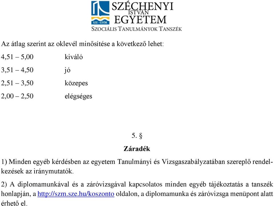 Záradék 1) Minden egyéb kérdésben az egyetem Tanulmányi és Vizsgaszabályzatában szereplő rendelkezések az