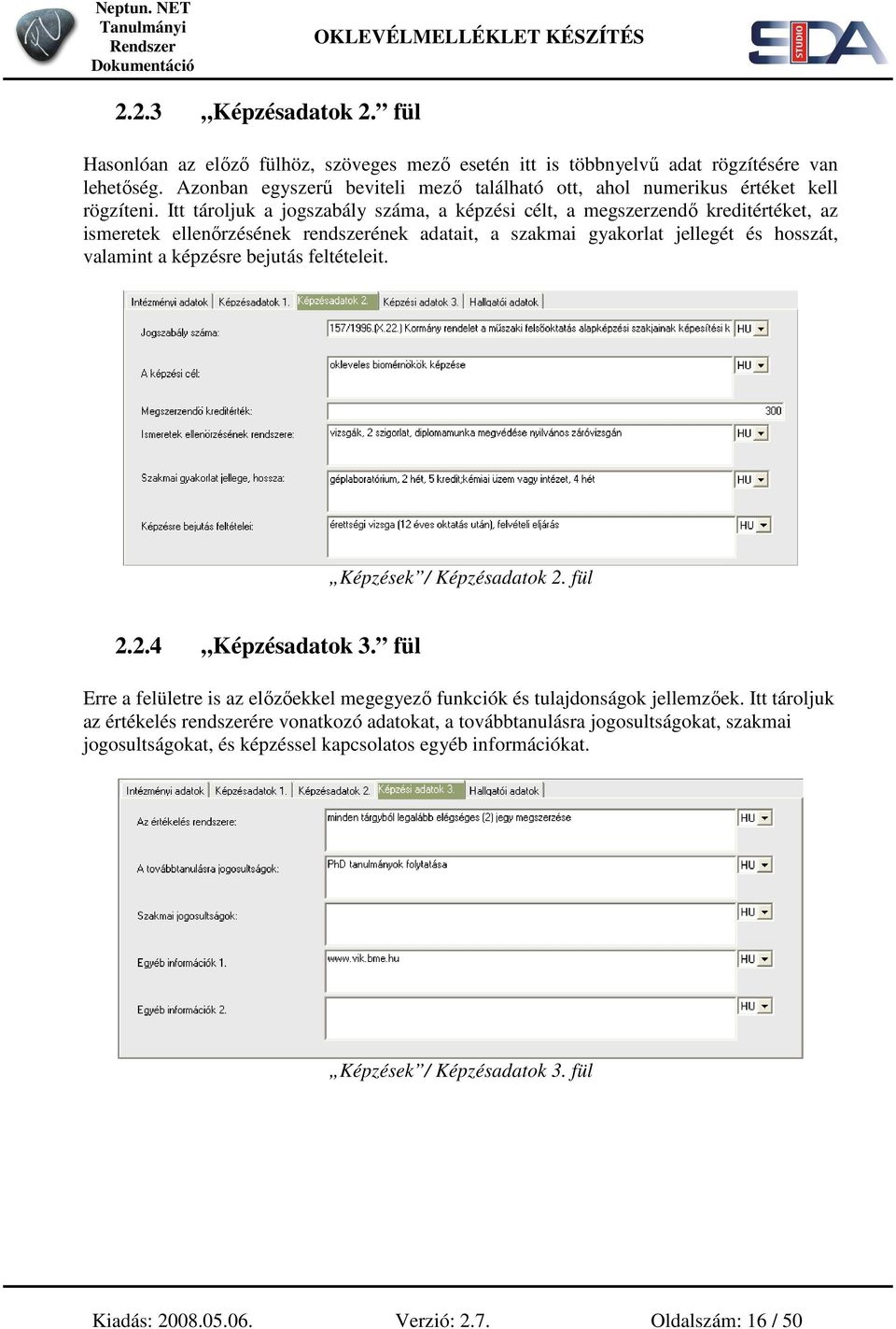 Itt tároljuk a jogszabály száma, a képzési célt, a megszerzendı kreditértéket, az ismeretek ellenırzésének rendszerének adatait, a szakmai gyakorlat jellegét és hosszát, valamint a képzésre bejutás