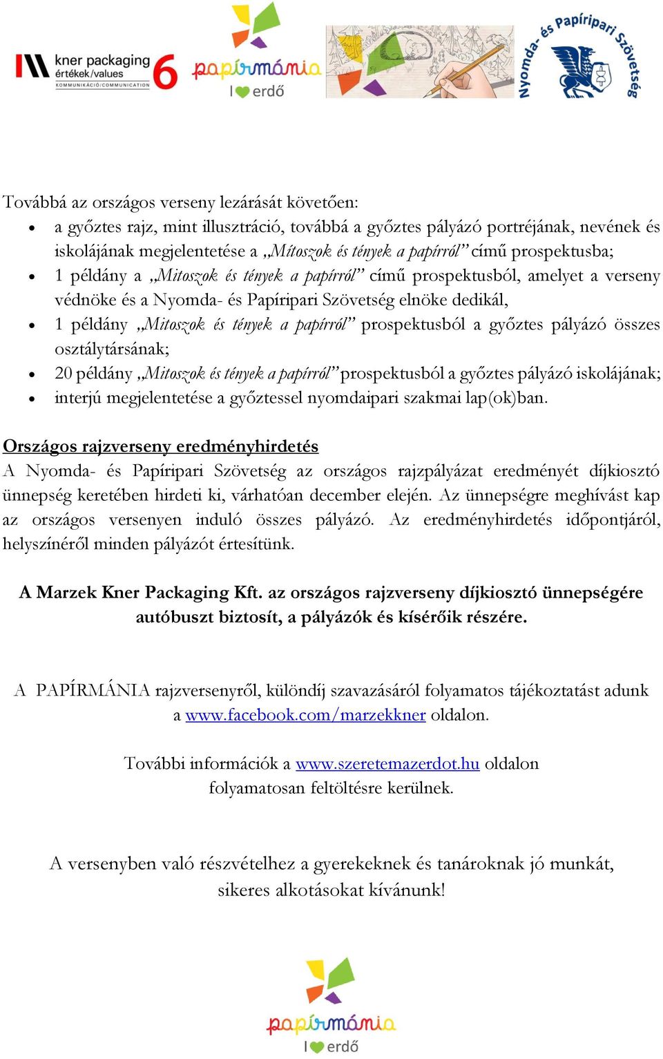 prospektusból a győztes pályázó összes osztálytársának; 20 példány Mitoszok és tények a papírról prospektusból a győztes pályázó iskolájának; interjú megjelentetése a győztessel nyomdaipari szakmai