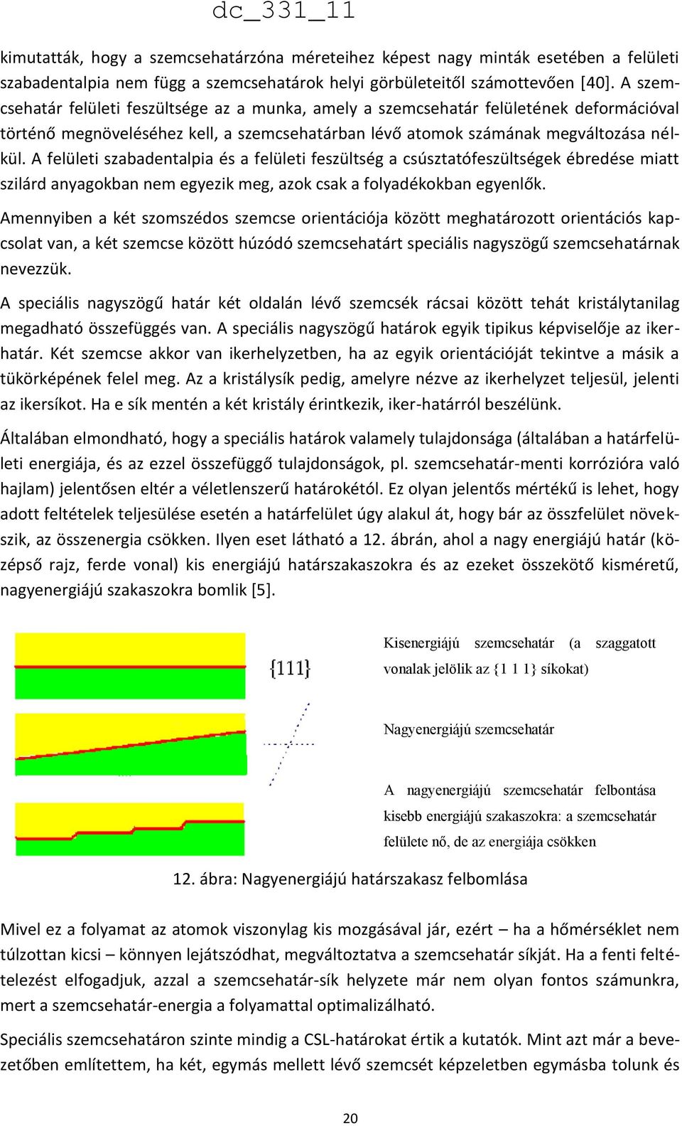 A felületi szabadentalpia és a felületi feszültség a csúsztatófeszültségek ébredése miatt szilárd anyagokban nem egyezik meg, azok csak a folyadékokban egyenlők.