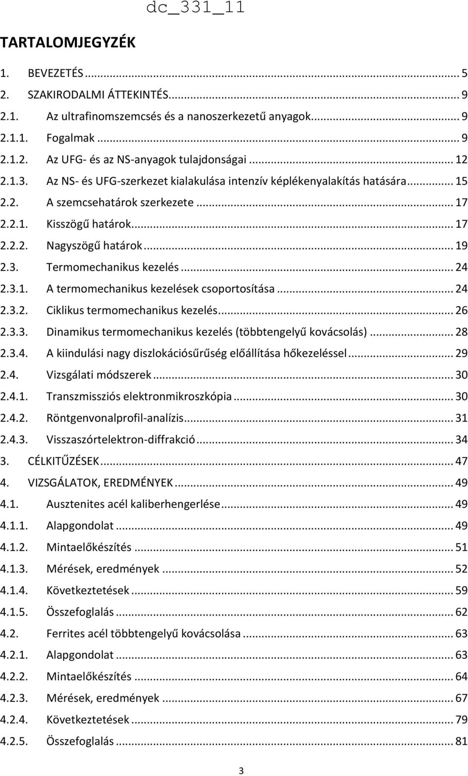 .. 24 2.3.1. A termomechanikus kezelések csoportosítása... 24 2.3.2. Ciklikus termomechanikus kezelés... 26 2.3.3. Dinamikus termomechanikus kezelés (többtengelyű kovácsolás)... 28 2.3.4. A kiindulási nagy diszlokációsűrűség előállítása hőkezeléssel.