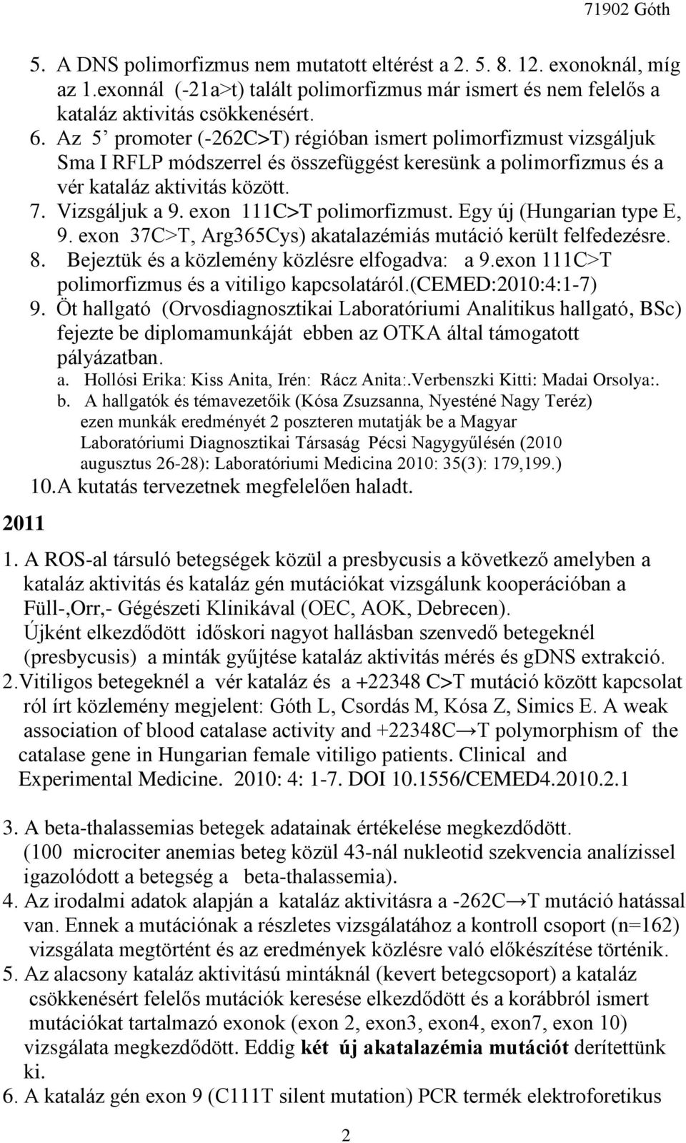 exon 111C>T polimorfizmust. Egy új (Hungarian type E, 9. exon 37C>T, Arg365Cys) akatalazémiás mutáció került felfedezésre. 8. Bejeztük és a közlemény közlésre elfogadva: a 9.