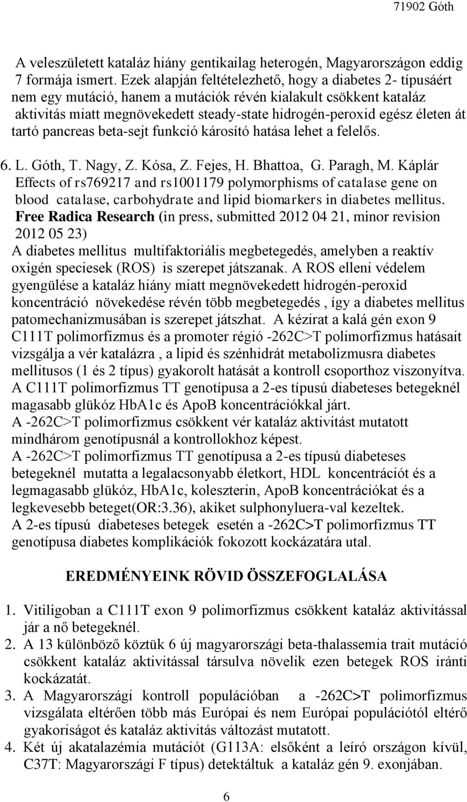 át tartó pancreas beta-sejt funkció károsító hatása lehet a felelős. 6. L. Góth, T. Nagy, Z. Kósa, Z. Fejes, H. Bhattoa, G. Paragh, M.