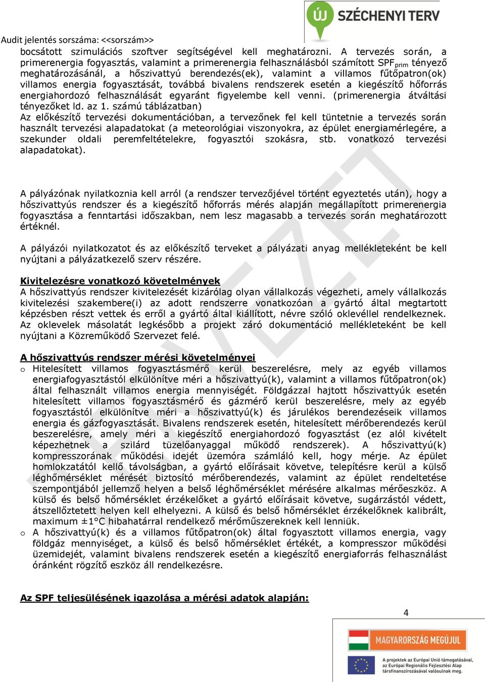 villamos energia fogyasztását, továbbá bivalens rendszerek esetén a kiegészítő hőforrás energiahordozó felhasználását egyaránt figyelembe kell venni. (primerenergia átváltási tényezőket ld. az 1.