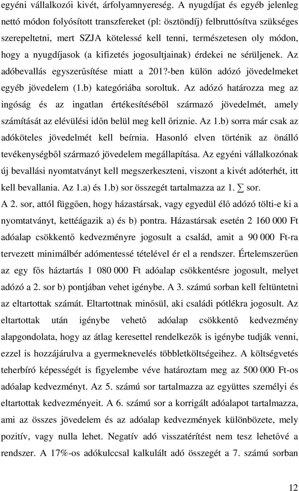 (a kifizetés jogosultjainak) érdekei ne sérüljenek. Az adóbevallás egyszerűsítése miatt a 201?-ben külön adózó jövedelmeket egyéb jövedelem (1.b) kategóriába soroltuk.