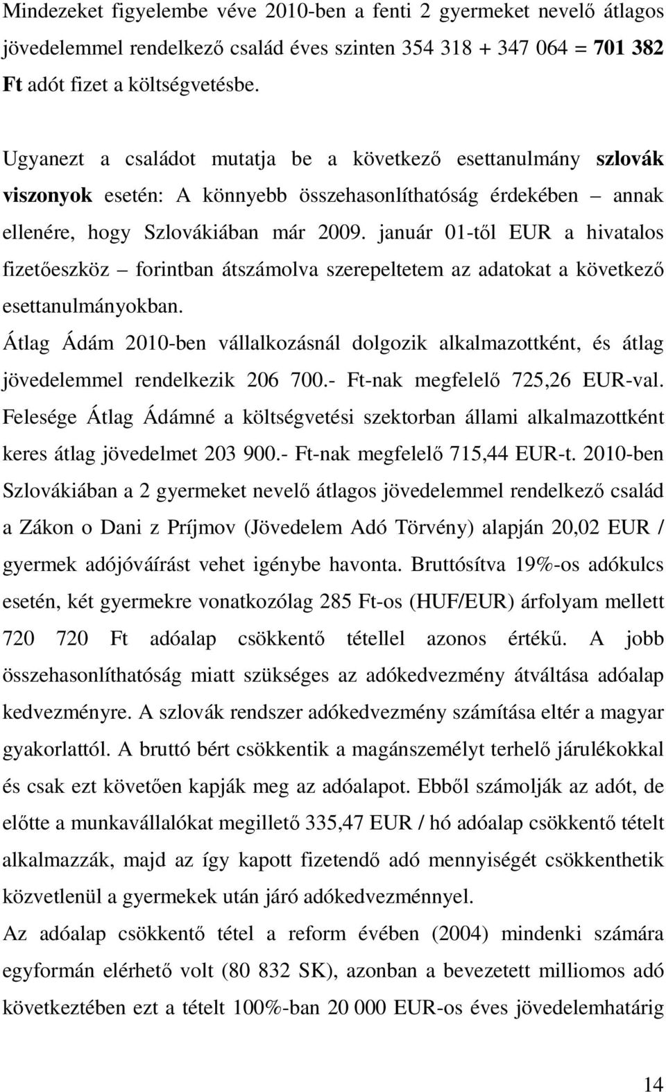 január 01-től EUR a hivatalos fizetőeszköz forintban átszámolva szerepeltetem az adatokat a következő esettanulmányokban.