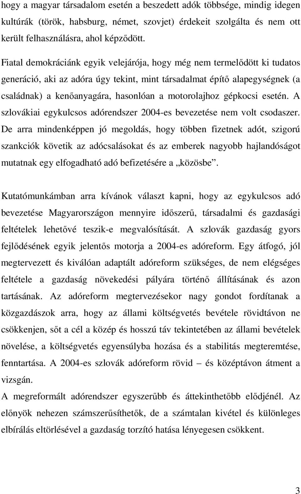 motorolajhoz gépkocsi esetén. A szlovákiai egykulcsos adórendszer 2004-es bevezetése nem volt csodaszer.