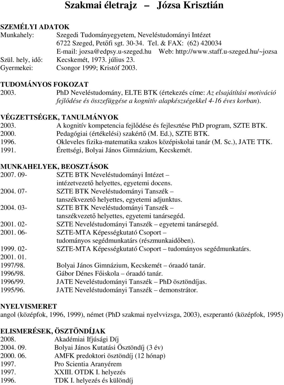 PhD Neveléstudomány, ELTE BTK (értekezés címe: Az elsajátítási motiváció fejlődése és összefüggése a kognitív alapkészségekkel 4-16 éves korban). VÉGZETTSÉGEK, TANULMÁNYOK 2003.